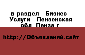  в раздел : Бизнес » Услуги . Пензенская обл.,Пенза г.